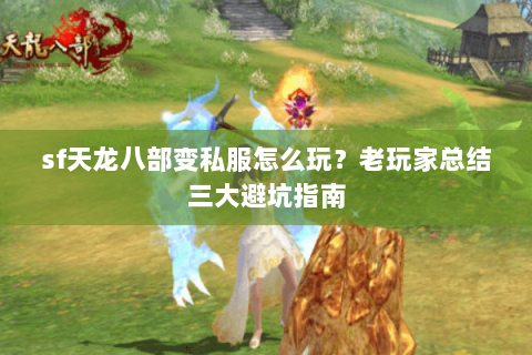 sf天龙八部变私服怎么玩？老玩家总结三大避坑指南