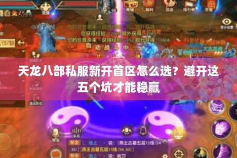 天龙八部私服新开首区怎么选？避开这五个坑才能稳赢