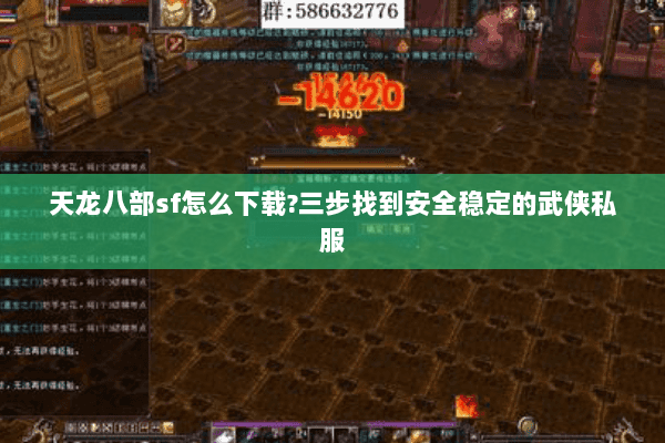 天龙八部sf怎么下载?三步找到安全稳定的武侠私服