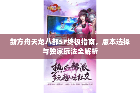 新方舟天龙八部SF终极指南，版本选择与独家玩法全解析
