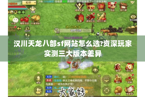 汉川天龙八部sf网站怎么选?资深玩家实测三大版本差异