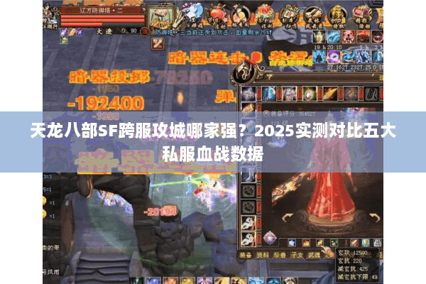 天龙八部SF跨服攻城哪家强？2025实测对比五大私服血战数据
