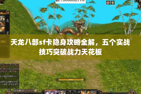 天龙八部sf卡隐身攻略全解，五个实战技巧突破战力天花板