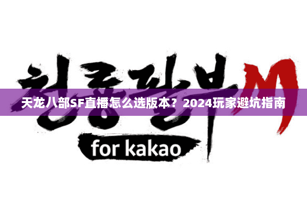 天龙八部SF直播怎么选版本？2024玩家避坑指南