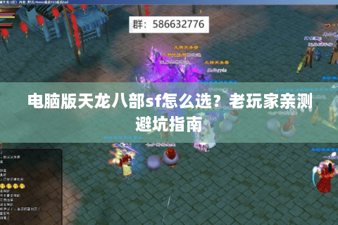 电脑版天龙八部sf怎么选？老玩家亲测避坑指南