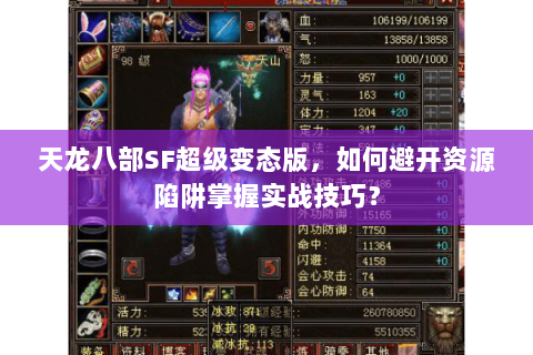 天龙八部SF超级变态版，如何避开资源陷阱掌握实战技巧？