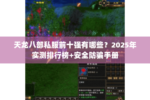 天龙八部私服前十强有哪些？2025年实测排行榜+安全防骗手册
