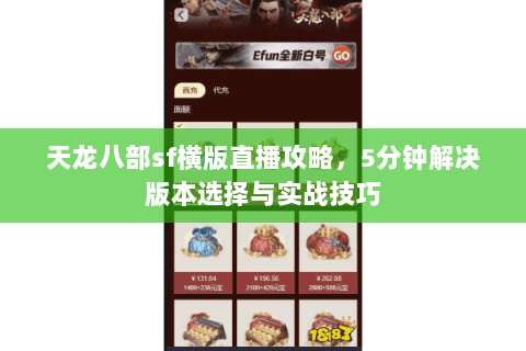 天龙八部sf横版直播攻略，5分钟解决版本选择与实战技巧
