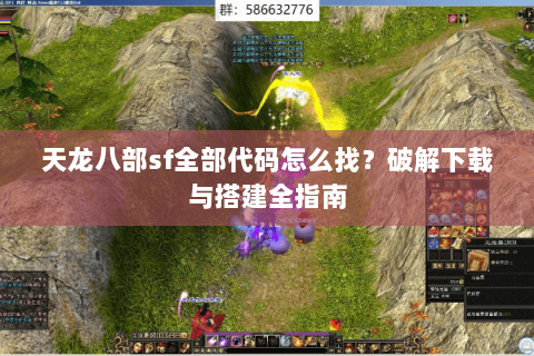 天龙八部sf全部代码怎么找？破解下载与搭建全指南