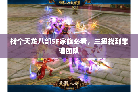 找个天龙八部SF家族必看，三招找到靠谱团队