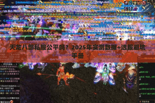天龙八部私服公平吗？2025年实测数据+选服避坑手册