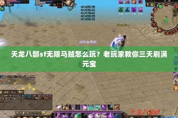 天龙八部sf无限马贼怎么玩？老玩家教你三天刷满元宝