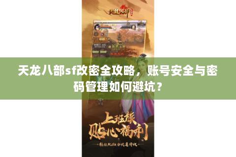 天龙八部sf改密全攻略，账号安全与密码管理如何避坑？