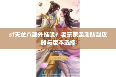 sf天龙八部外挂呢？老玩家亲测防封攻略与版本选择