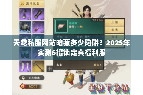 天龙私服网站暗藏多少陷阱？2025年实测6招锁定真福利服