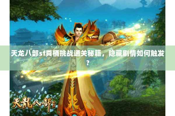 天龙八部sf粪桶挑战通关秘籍，隐藏剧情如何触发？