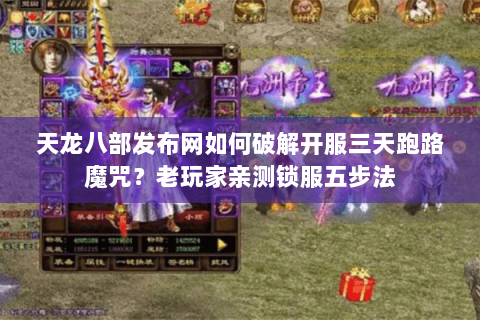 天龙八部发布网如何破解开服三天跑路魔咒？老玩家亲测锁服五步法