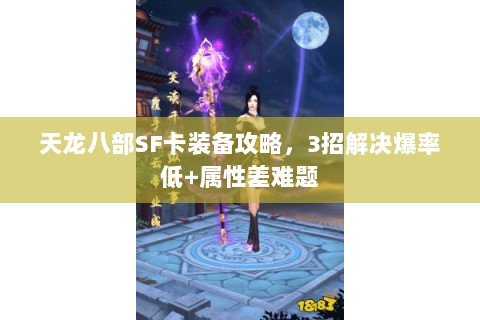 天龙八部SF卡装备攻略，3招解决爆率低+属性差难题