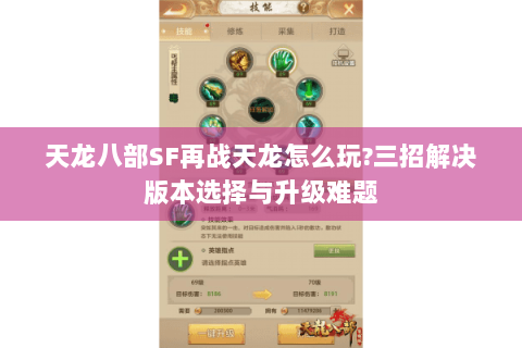 天龙八部SF再战天龙怎么玩?三招解决版本选择与升级难题