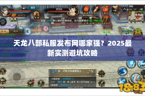 天龙八部私服发布网哪家强？2025最新实测避坑攻略