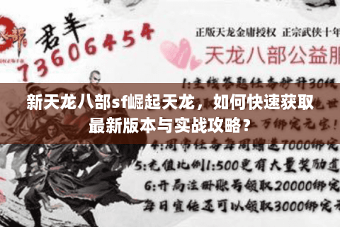 新天龙八部sf崛起天龙，如何快速获取最新版本与实战攻略？