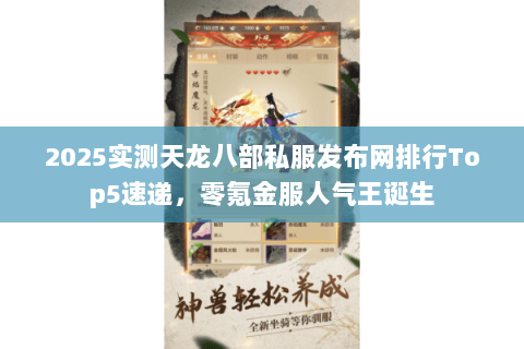2025实测天龙八部私服发布网排行Top5速递，零氪金服人气王诞生