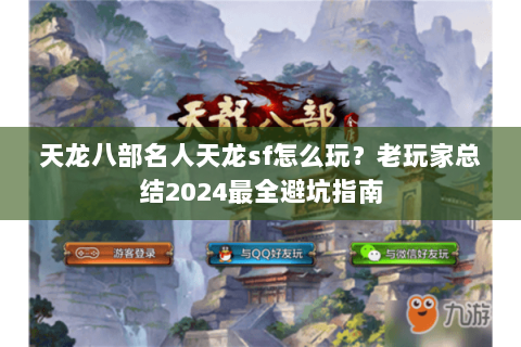 天龙八部名人天龙sf怎么玩？老玩家总结2024最全避坑指南