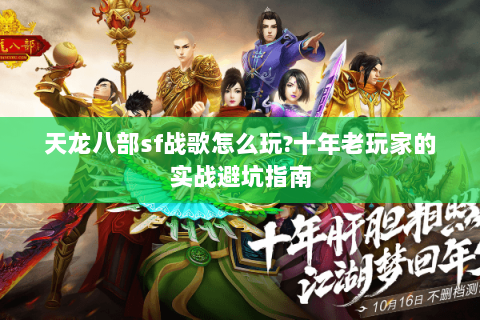 天龙八部sf战歌怎么玩?十年老玩家的实战避坑指南