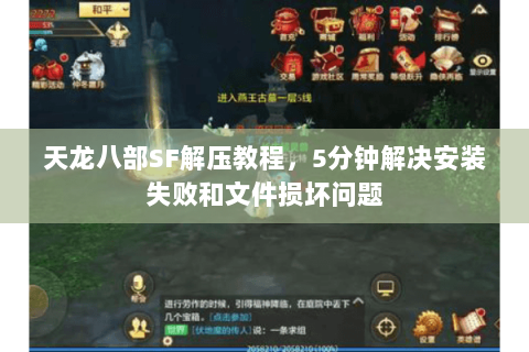 天龙八部SF解压教程，5分钟解决安装失败和文件损坏问题