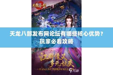 天龙八部发布网论坛有哪些核心优势？玩家必看攻略