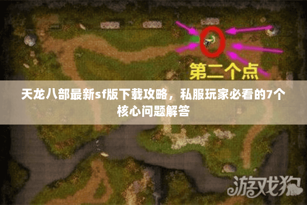 天龙八部最新sf版下载攻略，私服玩家必看的7个核心问题解答
