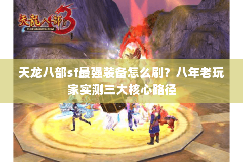 天龙八部sf最强装备怎么刷？八年老玩家实测三大核心路径