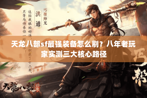 天龙八部sf最强装备怎么刷？八年老玩家实测三大核心路径