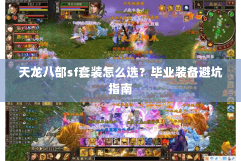 天龙八部sf套装怎么选？毕业装备避坑指南