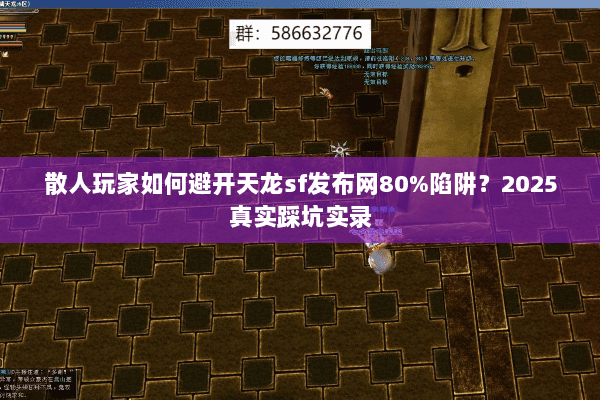 散人玩家如何避开天龙sf发布网80%陷阱？2025真实踩坑实录
