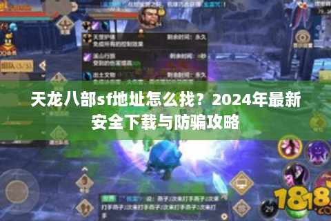 天龙八部sf地址怎么找？2024年最新安全下载与防骗攻略