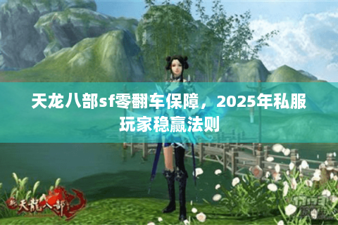 天龙八部sf零翻车保障，2025年私服玩家稳赢法则