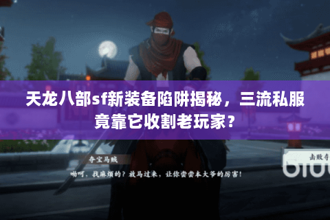 天龙八部sf新装备陷阱揭秘，三流私服竟靠它收割老玩家？