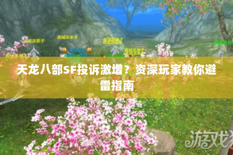 天龙八部SF投诉激增？资深玩家教你避雷指南