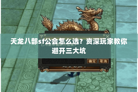天龙八部sf公会怎么选？资深玩家教你避开三大坑