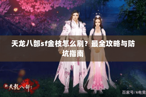 天龙八部sf金枝怎么刷？最全攻略与防坑指南