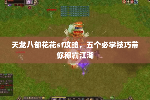 天龙八部花花sf攻略，五个必学技巧带你称霸江湖