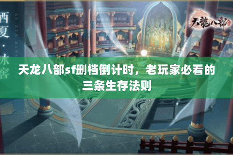 天龙八部sf删档倒计时，老玩家必看的三条生存法则