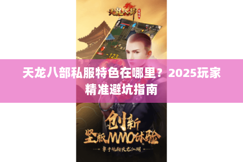 天龙八部私服特色在哪里？2025玩家精准避坑指南
