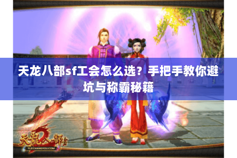 天龙八部sf工会怎么选？手把手教你避坑与称霸秘籍