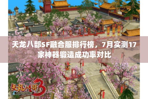 天龙八部SF融合服排行榜，7月实测17家神器锻造成功率对比