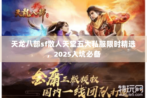 天龙八部sf散人天堂五大私服限时精选，2025入坑必备