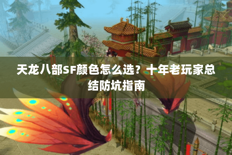 天龙八部SF颜色怎么选？十年老玩家总结防坑指南