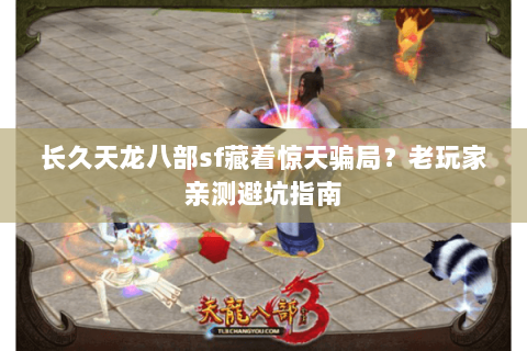 长久天龙八部sf藏着惊天骗局？老玩家亲测避坑指南