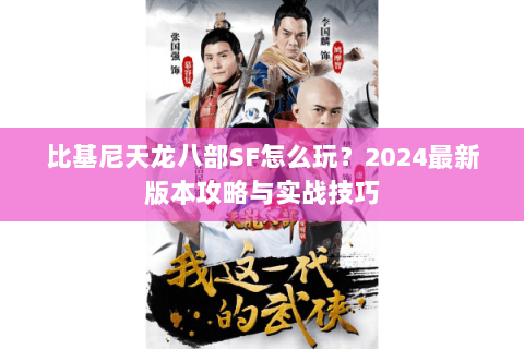 比基尼天龙八部SF怎么玩？2024最新版本攻略与实战技巧